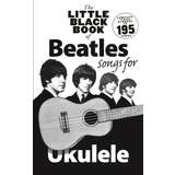 Little Black Book of Beatles Songs for Ukulele with Lyrics/Chords
